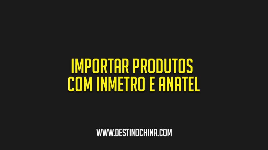 Importar produtos com INMETRO e ANATEL Importação de produtos com INMETRO e ANATEL