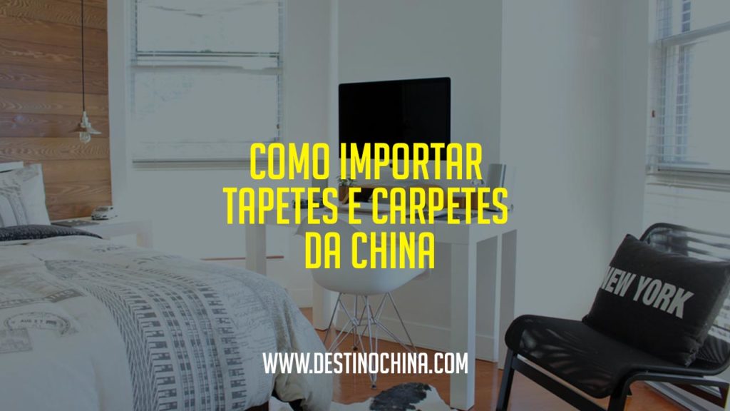 Como importar tapetes e carpetes da China Como importar tapetes e carpetes da China