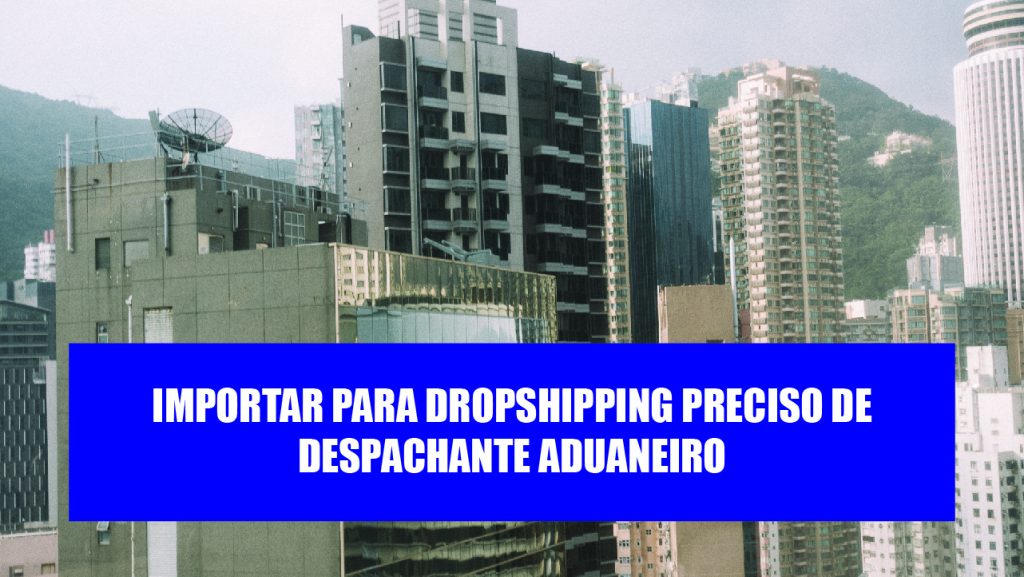 Como importar da china dropshipping Importar por dropshipping precisa de despachante aduaneiro