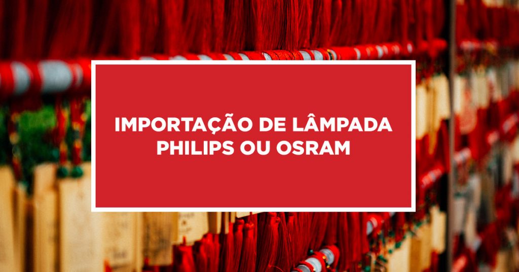 Importação de lâmpada Philips ou Osram Formas de como importar lâmpada Philips ou Osram da China