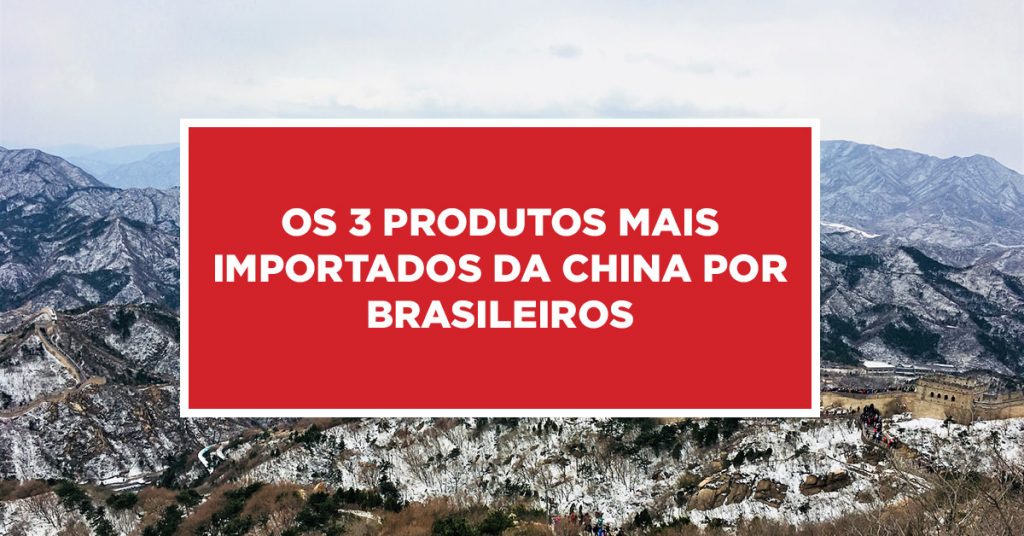 Os 3 produtos mais importados da China por Brasileiros Produtos de importação da China mais procurados pelos brasileiros